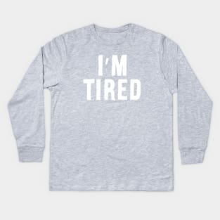 I'm Tired Kids Long Sleeve T-Shirt